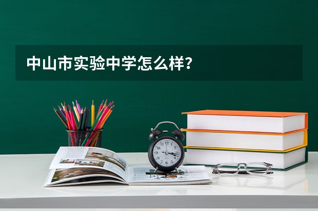 中山市实验中学怎么样?