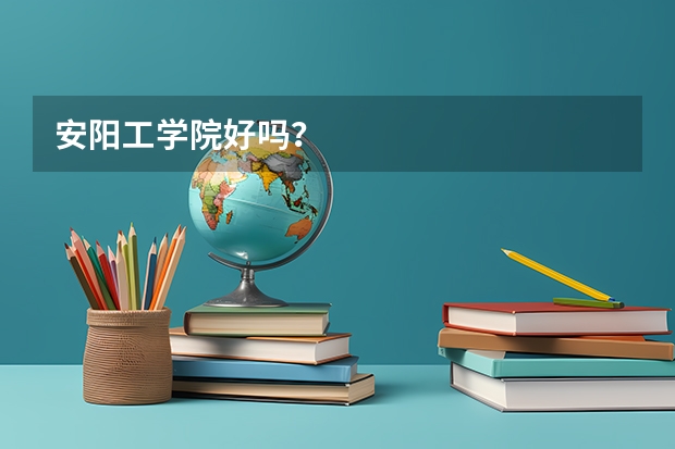 安阳工学院好吗?