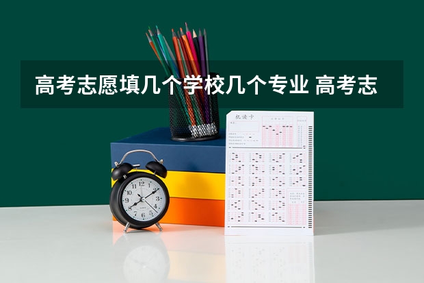 高考志愿填几个学校几个专业 高考志愿可以填几个专业组