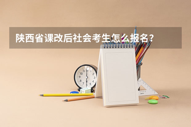 陕西省课改后社会考生怎么报名?