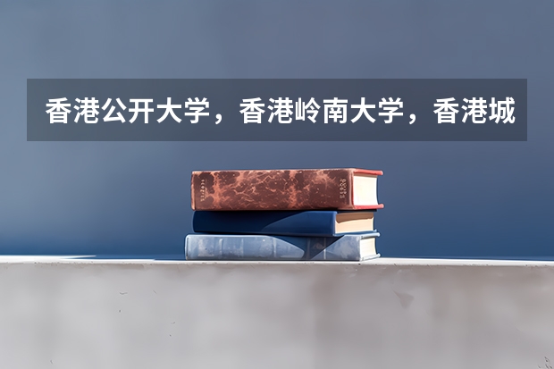 香港公开大学，香港岭南大学，香港城市大学，香港浸会大学哪个分数线最低？要不要面试？