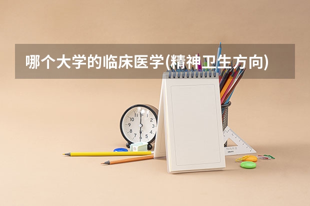 哪个大学的临床医学(精神卫生方向)专业最棒
