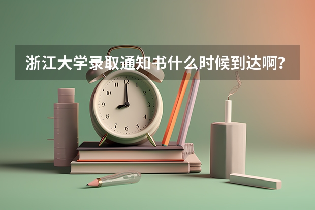 浙江大学录取通知书什么时候到达啊?