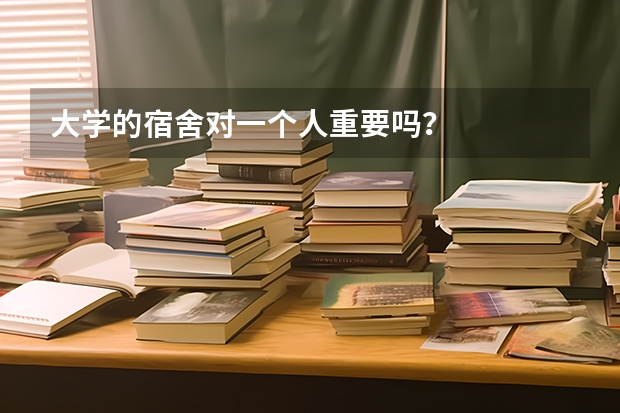 大学的宿舍对一个人重要吗?