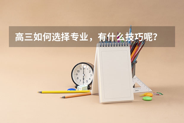 高三如何选择专业,有什么技巧呢?