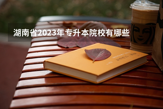 湖南省2023年专升本院校有哪些