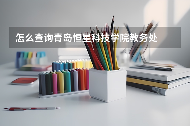 怎么查询青岛恒星科技学院教务处