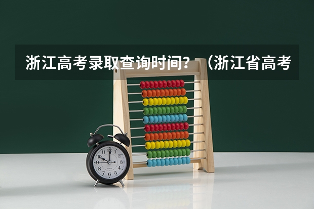 浙江高考录取查询时间?(浙江省高考分数查询时间)