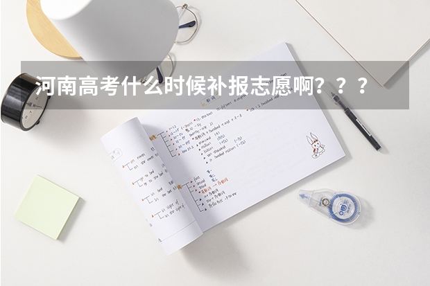 河南高考什么时候补报志愿啊？？？
