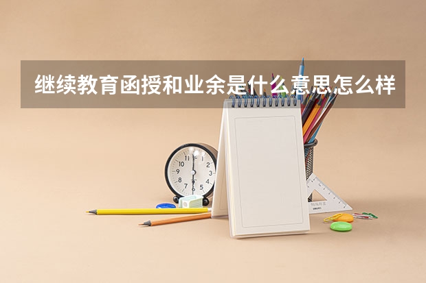 继续教育函授和业余是什么意思怎么样？