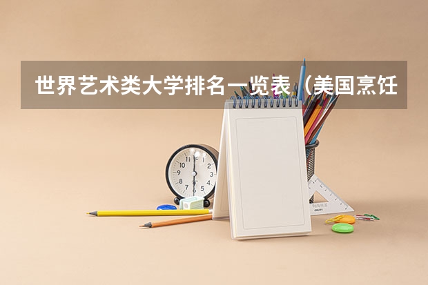 世界艺术类大学排名一览表（美国烹饪专业大学排名）