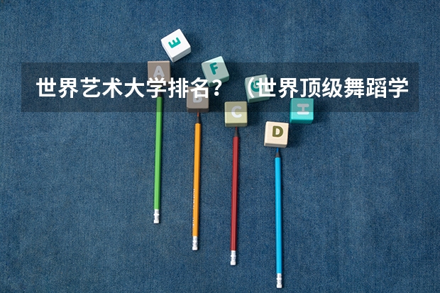 世界艺术大学排名？（世界顶级舞蹈学院排名）