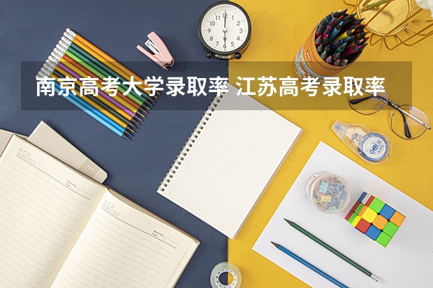 南京高考大学录取率 江苏高考录取率