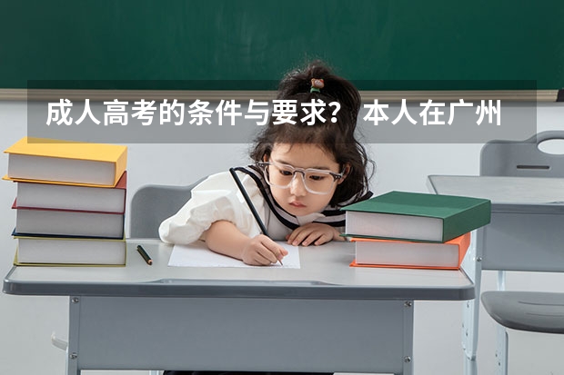 成人高考的条件与要求? 本人在广州读职中,职三学生,应届毕业生。要参加高职高考,可是因为是江西省的,不能在广州高考。所以要