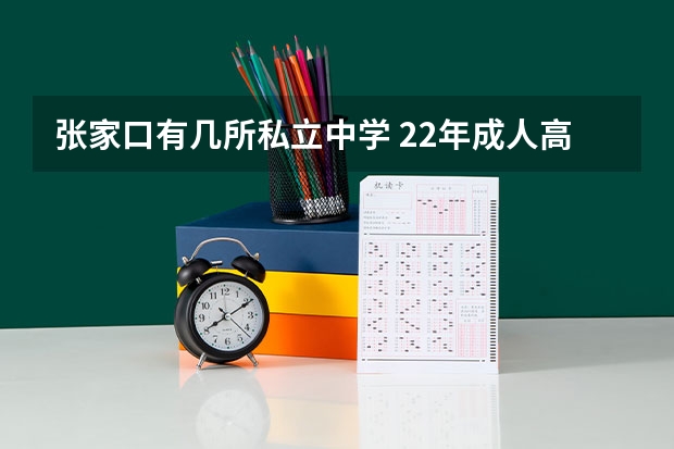 张家口有几所私立中学 22年成人高考报考条件(成人高考的报考条件和时间)?