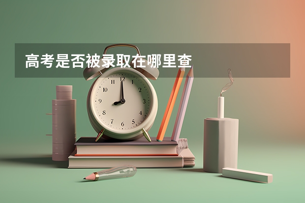 高考是否被录取在哪里查