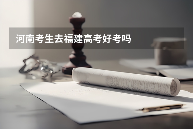 河南考生去福建高考好考吗