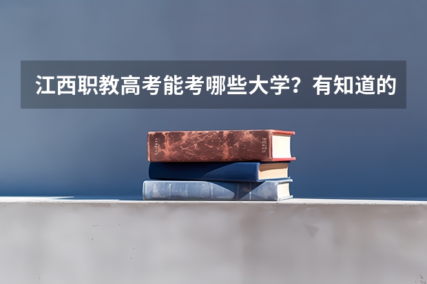 江西职教高考能考哪些大学？有知道的嘛？
