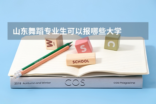 山东舞蹈专业生可以报哪些大学