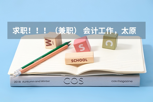 求职!!!(兼职) 会计工作,太原市内!!! 太原市好的会计类学校!