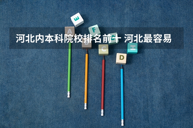 河北内本科院校排名前十 河北最容易考的本科大学