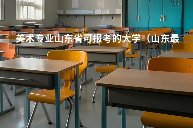 美术专业山东省可报考的大学（山东最好的公办艺术类专科）
