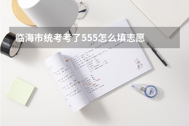 临海市统考考了555怎么填志愿