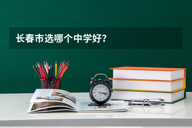 长春市选哪个中学好？