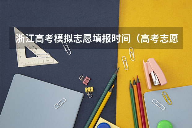 浙江高考模拟志愿填报时间（高考志愿填报时间段）