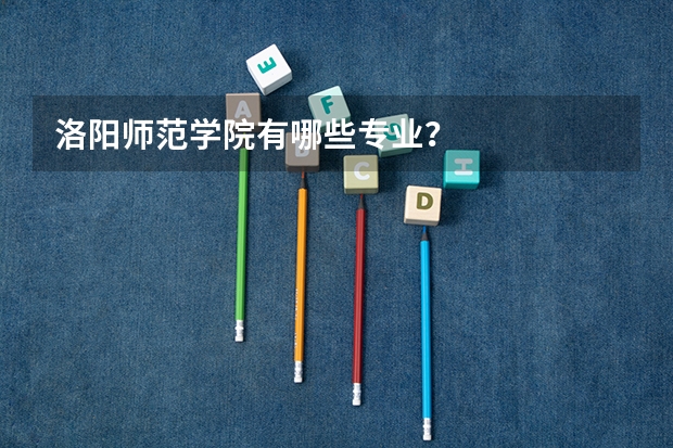 洛阳师范学院有哪些专业？