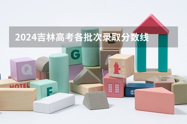 2024吉林高考各批次录取分数线 最低分是多少