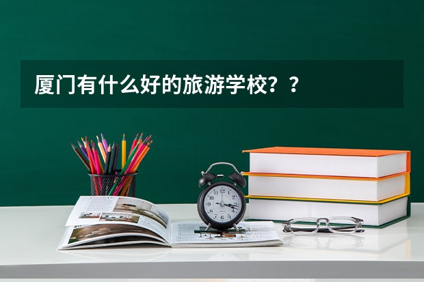 厦门有什么好的旅游学校??