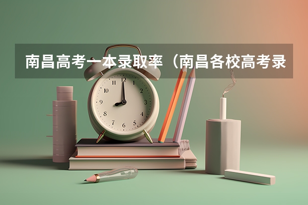 南昌高考一本录取率(南昌各校高考录取率)