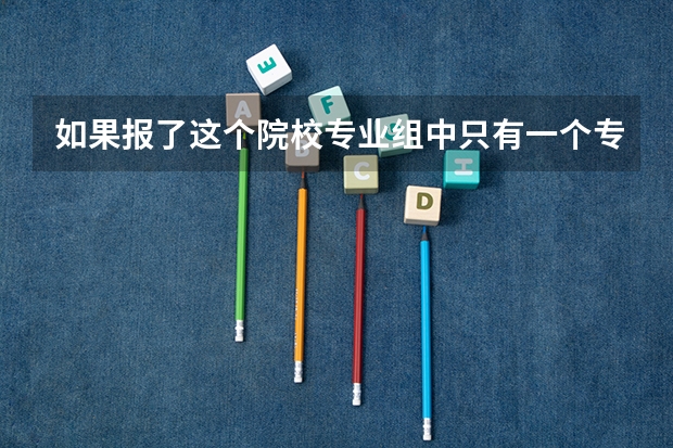 如果报了这个院校专业组中只有一个专业时但服从调剂。如果我的分数不够这个专业时会有什么样的结果?