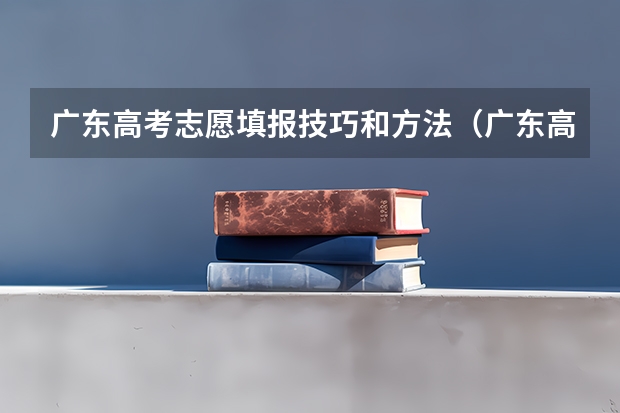 广东高考志愿填报技巧和方法(广东高考志愿填表中的专业填写)