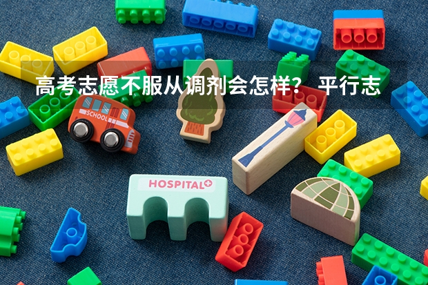 高考志愿不服从调剂会怎样？ 平行志愿中，如果专业不服从调剂会不会影响录取