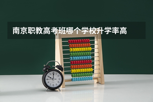 南京职教高考班哪个学校升学率高