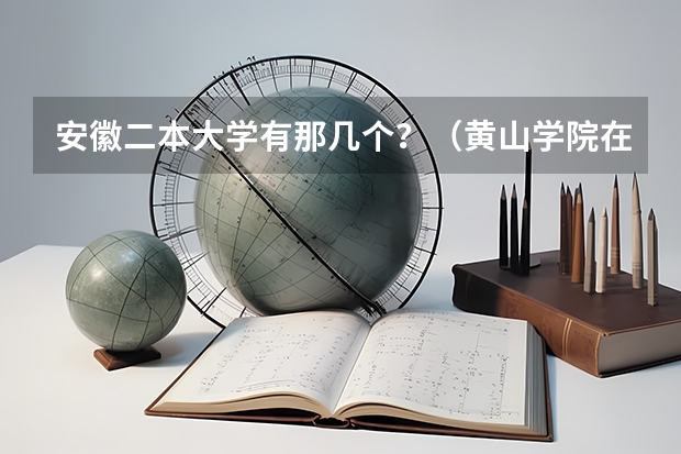 安徽二本大学有那几个？（黄山学院在安徽省的排名）