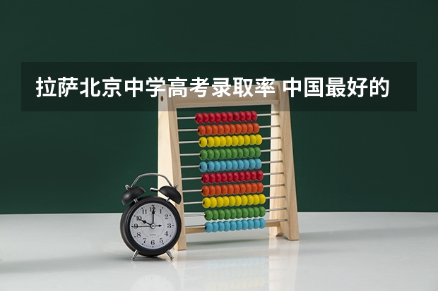 拉萨北京中学高考录取率 中国最好的高中是?