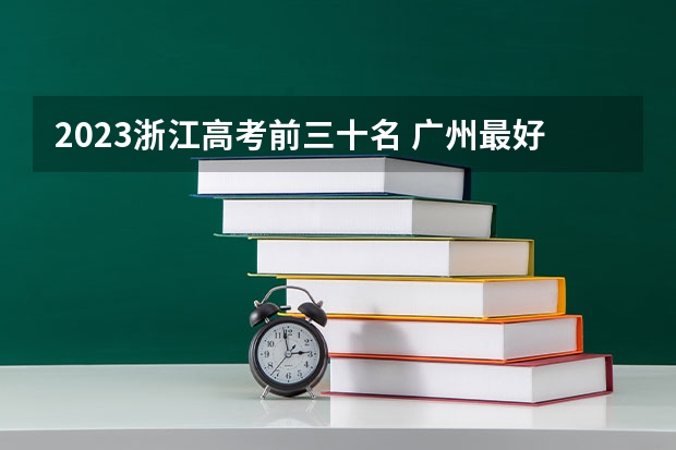 2023浙江高考前三十名 广州最好的中学 5所学校简介