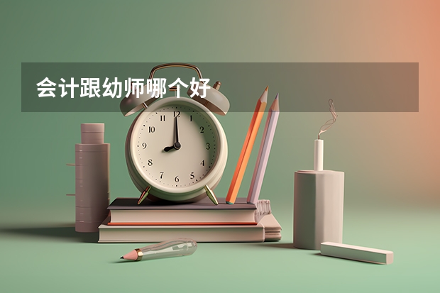 会计跟幼师哪个好