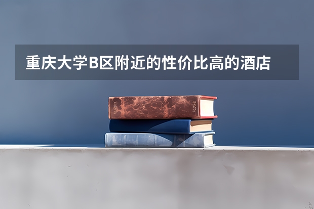 重庆大学B区附近的性价比高的酒店 重庆大学有几个食堂？