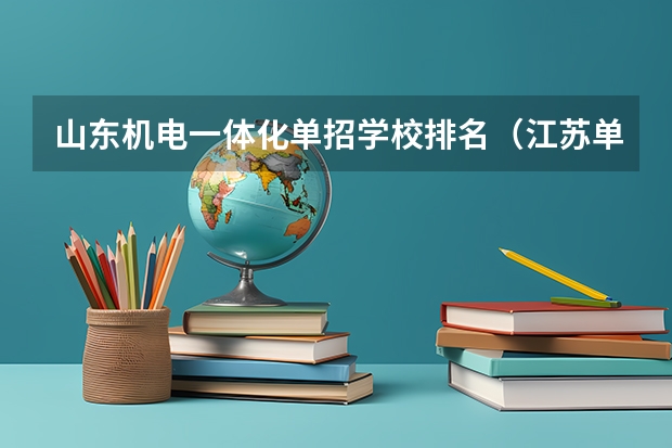 山东机电一体化单招学校排名（江苏单招院校热度排名）