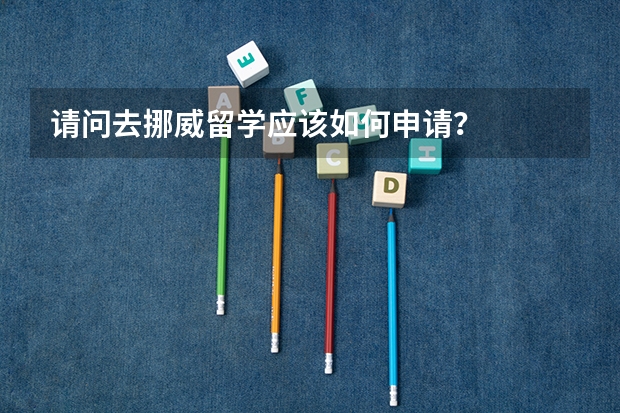 请问去挪威留学应该如何申请?