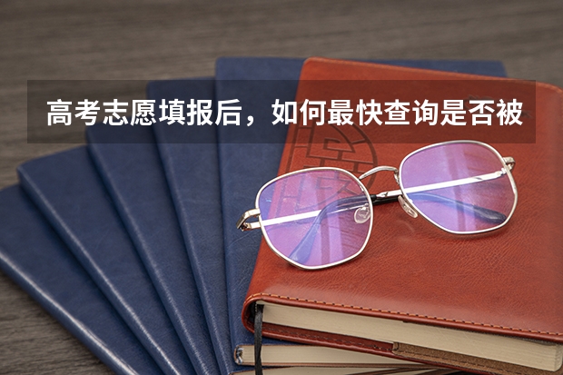 高考志愿填报后,如何最快查询是否被录取