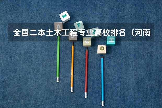 全国二本土木工程专业高校排名（河南土木工程专业大学排名）