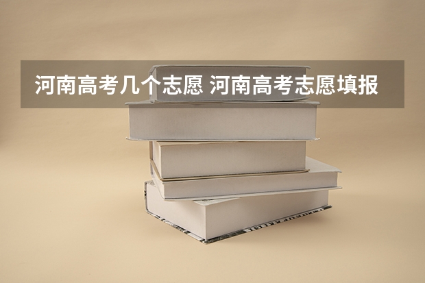 河南高考几个志愿 河南高考志愿填报规则