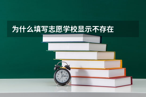 为什么填写志愿学校显示不存在
