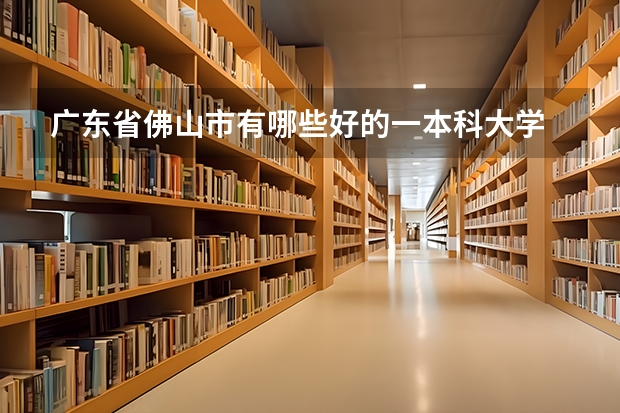 广东省佛山市有哪些好的一本科大学