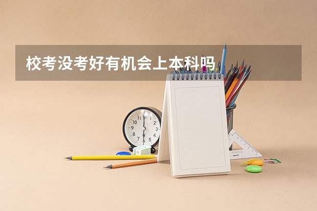 校考没考好有机会上本科吗